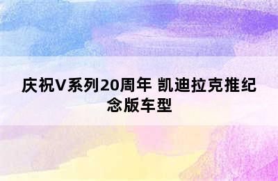 庆祝V系列20周年 凯迪拉克推纪念版车型